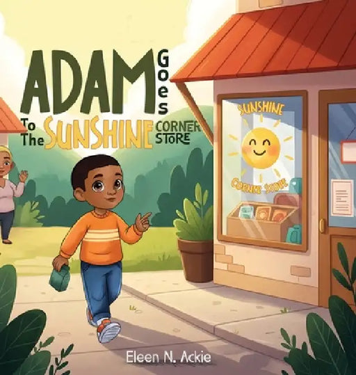 Adam Goes To The Sunshine Corner Store by Eleen N. Ackie