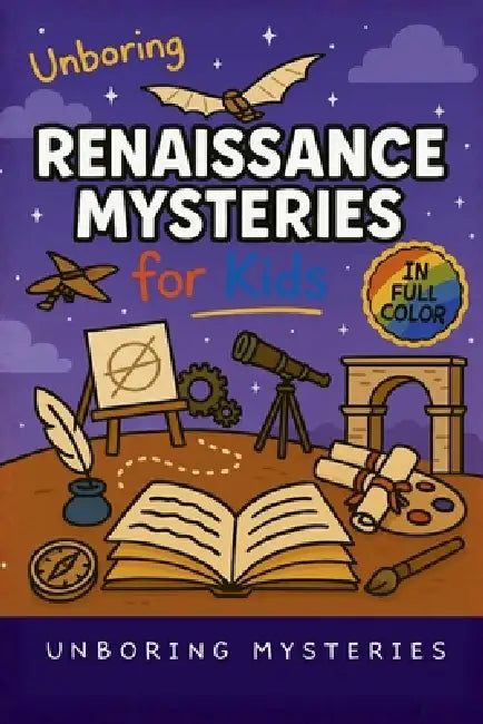 Unboring Renaissance Mysteries for Kids: Funny, Fascinating Guide to the Greatest Renaissance Mysteries, Secret Inventions, and Unanswered Questions by Unboring Mysteries