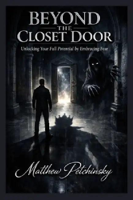Beyond the Closet Door: Unlocking Your Full Potential by Embracing Fear by Matthew Petchinsky