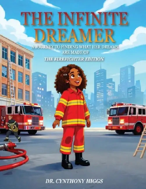 The Infinite Dreamer: A Journey to Finding What Her Dreams Are Made of: The Firefighter Edition by Cynthony Higgs