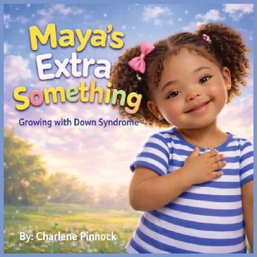 Maya's Extra Something - Growing with Down Syndrome by Charlene Pinnock
