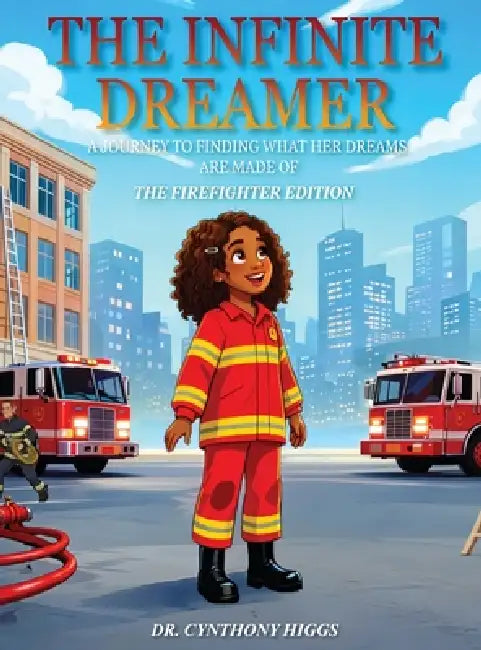 The Infinite Dreamer: A Journey to Finding What Her Dreams Are Made of: The Firefighter Edition by Cynthony Higgs