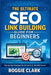 The Ultimate SEO Link Building Guide for Beginners: Step by Step Strategies for Outreach, Backlink Analysis, and Building Authority the Right Way by Roggie Clark, Raj Clark