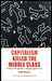 Capitalism Killed the Middle Class: 25 Ways the System Is Rigged Against You by Dan McCrory