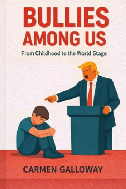 Bullies Among Us: From Childhood to the World Stage by Carmen Galloway