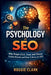 The Psychology of Search Engines: Why People Click, Trust, and Choose Certain Results and What It Means for SEO by Roggie Clark, Raj Clark
