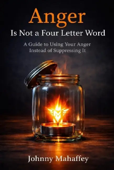 Anger Is Not a Four Letter Word: A Guide to Using Your Anger Instead of Suppressing It by Johnny Mahaffey