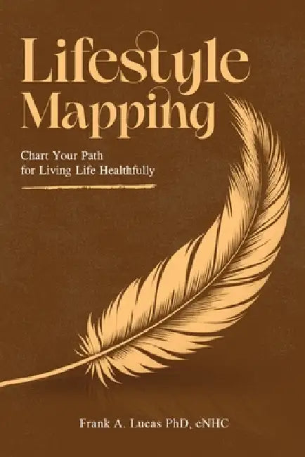 Lifestyle Mapping: A Guide for Maintaining Natural Health and Promoting Holistic Healing by Frank A. Lucas Cnhc
