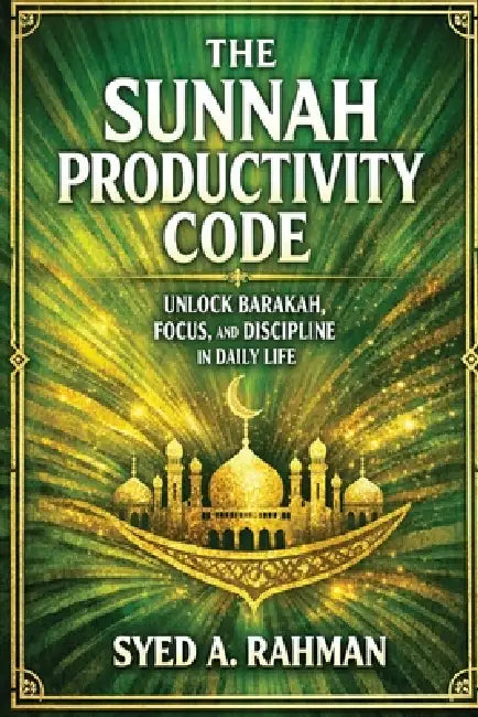The Sunnah Productivity Code: Unlock Barakah, Focus, and Discipline in Daily Life by Following the Prophetic Sunnah for Spiritual and Productive Succe by Syed A. Rahman