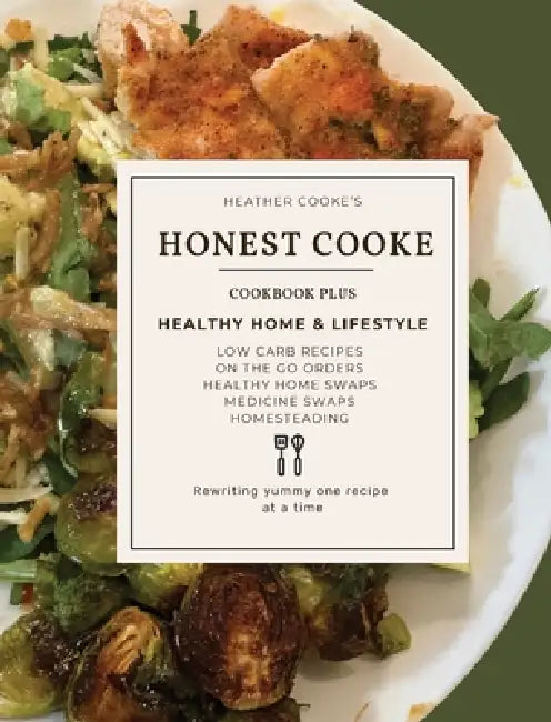 Honest Cooke: Rewriting Yummy One Recipe At A Time by Heather Cooke