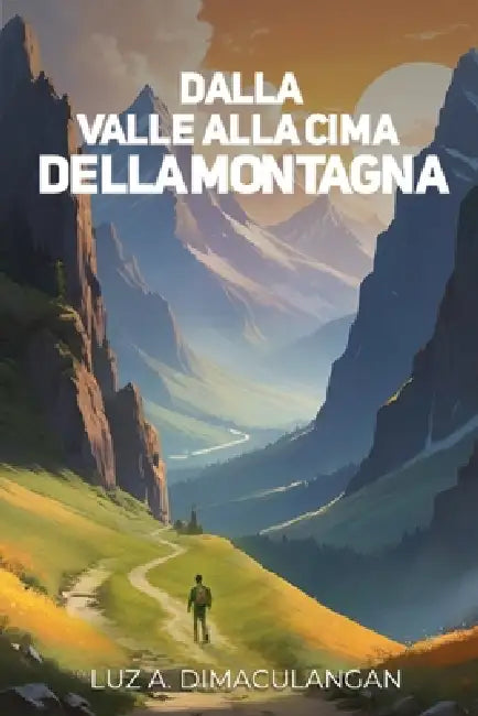 Dalla Valle Alla Vetta Della Montagna by Luce A. Dimaculangan
