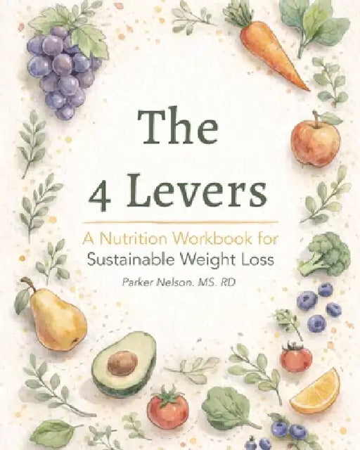 The 4 Levers: A Nutrition Workbook for Sustainable Weight Loss by Parker Nelson