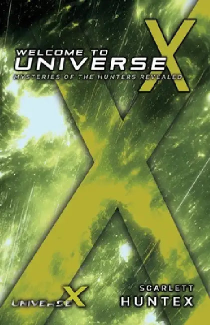 Welcome to Universe X: Mysteries of the Hunters Revealed by Scarlett Huntex