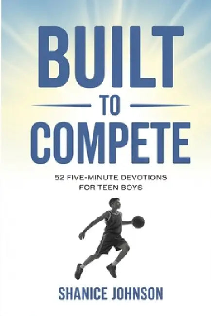 Built to Compete: 52 Five-Minute Devotions for Teen Boys by Shanice Johnson