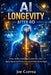 AI Longevity After 40: How Artificial Intelligence Identifies Early Aging Signals and Protects Your Health Before Decline Begins by Joe Correa