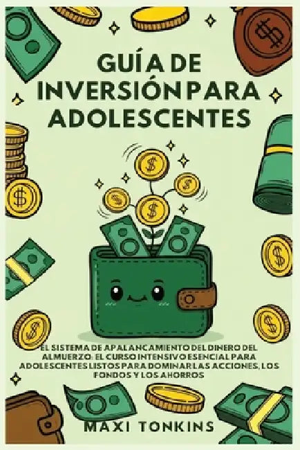 Guía de Inversión para Adolescentes: El Sistema de 'Apalancamiento del Dinero del Almuerzo': El Curso Intensivo Esencial para Adolescentes Listos para by Maxi Tonkins