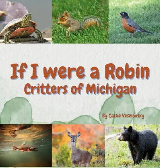 If I Were a Robin: Critters of Michigan by Cassie Veselovsky