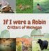 If I Were a Robin: Critters of Michigan by Cassie Veselovsky