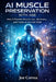 AI Muscle Preservation with Age: How AI Prevents Muscle Loss, Weakness, and Frailty as You Get Older by Joe Correa