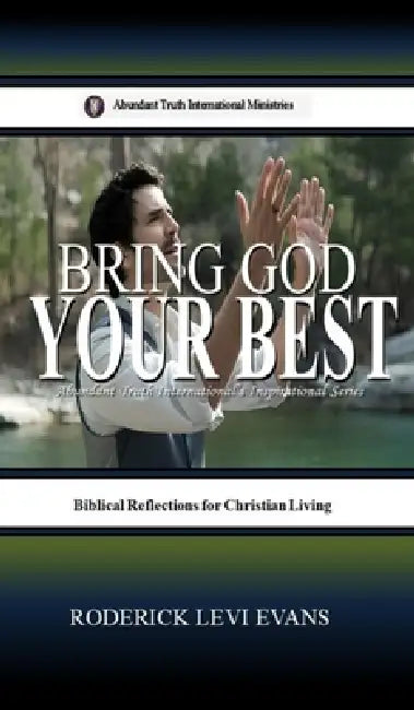 Bring God Your Best: Brief Reflections for Christian Living by Roderick Levi Evans