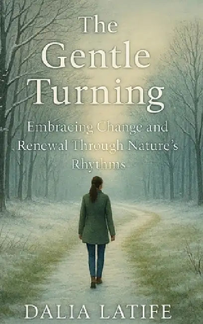 The Gentle Turning: Embracing Change & Renewal Through Nature's Rhythms by Dalia Latife