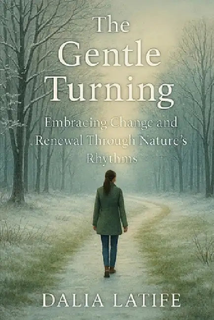 The Gentle Turning: Embracing Change & Renewal Through Nature's Rhythms by Dalia Latife