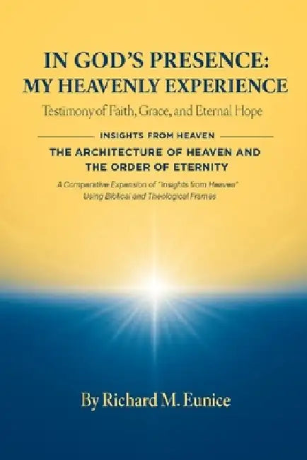 In God's Presence_ My Heavenly Experience & the Architecture of Heaven and the Order of Eternity by Richard M. Eunice