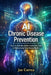 AI Chronic Disease Prevention: How AI Identifies Hidden Health Risks Early to Reduce Long-Term Disease Burden by Joe Correa