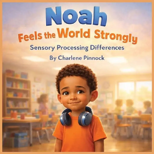 Noah Feels the World Strongly - Sensory Processing Differences by Charlene Pinnock