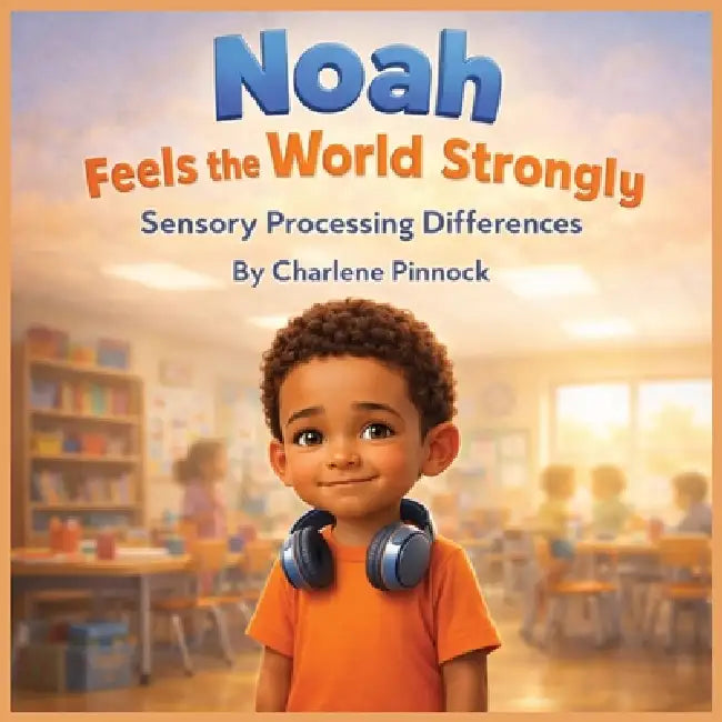 Noah Feels the World Strongly - Sensory Processing Differences by Charlene Pinnock