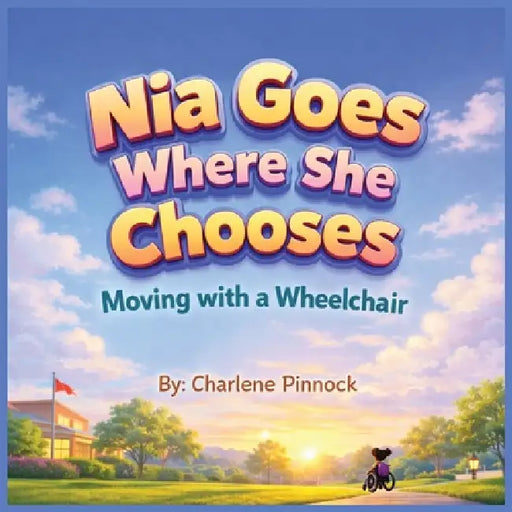 Nia Goes Where She Chooses - Moving with a Wheelchair by Charlene Pinnock