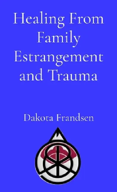 Healing From Family Estrangement and Trauma by Dakota Frandsen