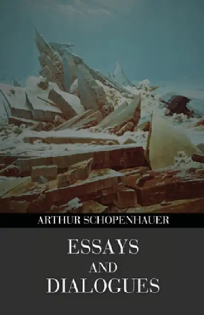 Essays and Dialogues (Polis & Praxis Gray Series) by Arthur Schopenhauer, Sara Hay Goddard Dircks, T. Bailey Saunders
