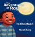 The Adventures of Ray: To the Moon by Nicoli King