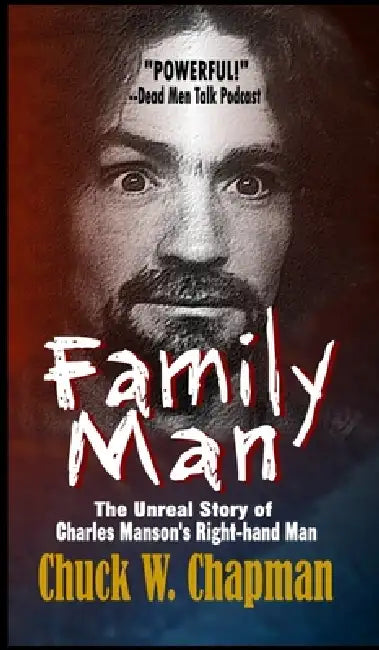 Family Man: The Unreal Story of Charles Manson's Right-hand Man by Chuck W. Chapman