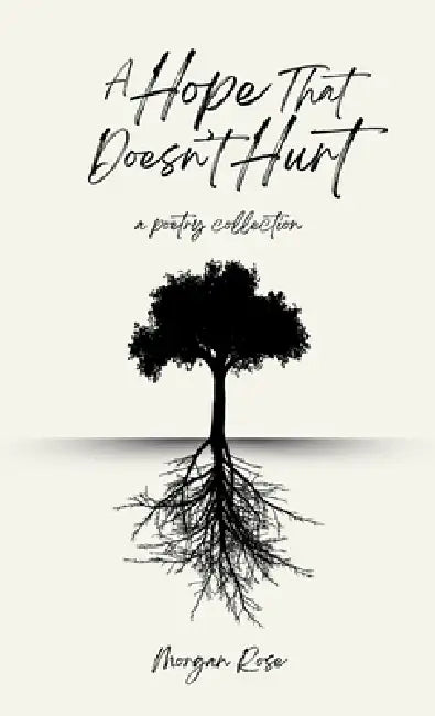 A Hope That Doesn't Hurt: A Poetry Collection by Morgan Rose, Anabelle Mayson Weissinger