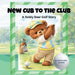 New Cub to the Club: A Teddy Bear Golf Story by Nichole Elise Jeonotte