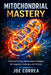 Mitochondrial Mastery: Advanced Energy Optimization Techniques for Longevity, Endurance, and Vitality by Joe Correa