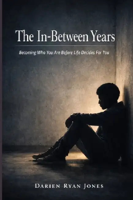 The In-Between Years: Becoming Who You Are Before Life Decides For You by Darien Ryan Jones