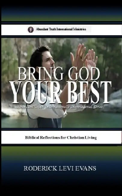 Bring God Your Best: Brief Reflections for Christian Living by Roderick Levi Evans