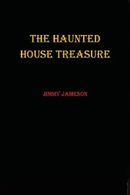 The Haunted House Treasure by Jimmy Jameson