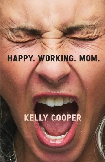 Happy. Working. Mom. by Kelly Cooper