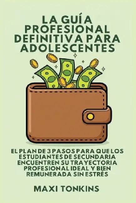 La Guía Profesional Definitiva Para Adolescentes: El Plan de 3 Pasos para que los Estudiantes de Secundaria Encuentren Su Trayectoria Profesional Idea by Maxi Tonkins