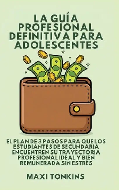 La Guía Profesional Definitiva Para Adolescentes: El Plan de 3 Pasos para que los Estudiantes de Secundaria Encuentren Su Trayectoria Profesional Idea by Maxi Tonkins