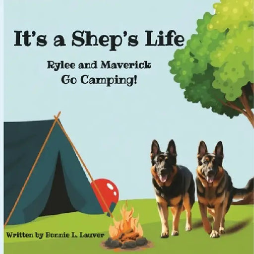 Its A Shep's Life: Rylee and Maverick Go Camping! by Bonnie Lauver