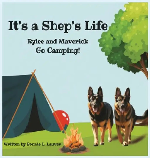 Its A Shep's Life: Rylee and Maverick Go Camping! by Bonnie Lauver