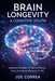 Brain Longevity & Cognitive Youth: Advanced Strategies to Preserve Memory, Focus, and Mental Sharpness for Life by Joe Correa