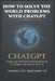 How to Solve the World's Problems with ChatGPT by Pearci Pj Bastiany