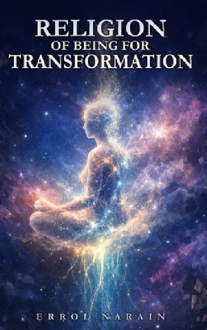 Religion of Being for Transformation by Errol Narain