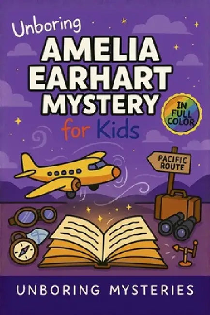 Unboring Amelia Earhart Mystery for Kids: Funny, Fascinating Guide to the Strangest True Amelia Earhart Mysteries, Hidden Clues, and Unexplained Disap by Unboring Mysteries